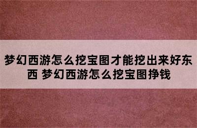 梦幻西游怎么挖宝图才能挖出来好东西 梦幻西游怎么挖宝图挣钱